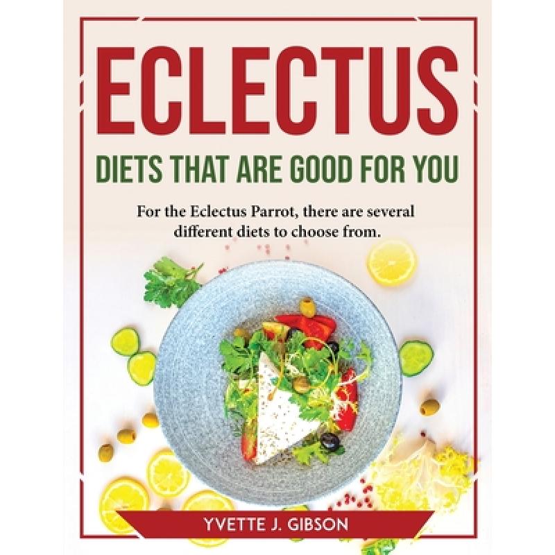 【4周达】Eclectus Diets That Are Good for You: For the Eclectus Parrot, there are several different d... [9781804769652]
