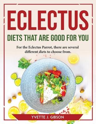 [预订]Eclectus Diets That Are Good for You: For the Eclectus Parrot, there are several different diets to  9781804769652